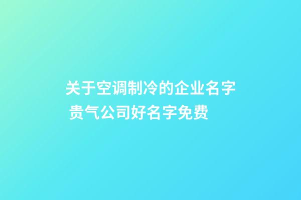 关于空调制冷的企业名字 贵气公司好名字免费-第1张-公司起名-玄机派